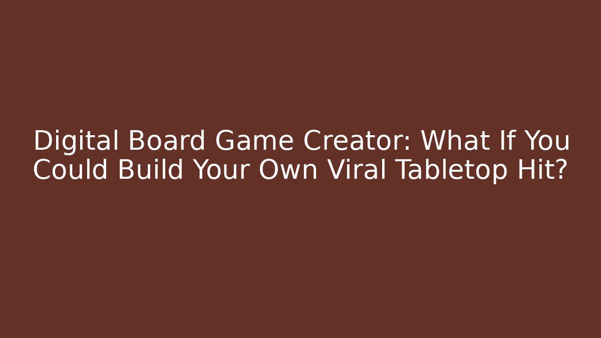 Digital Board Game Creator: What If You Could Build Your Own Viral Tabletop Hit?