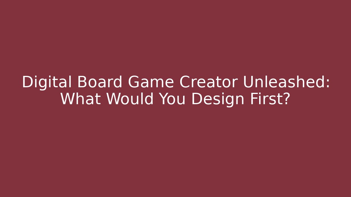 Digital Board Game Creator Unleashed: What Would You Design First?