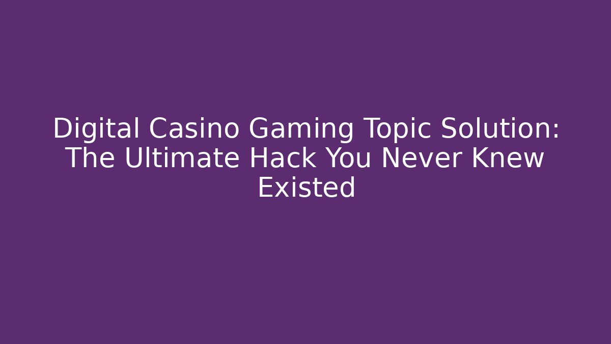 Digital Casino Gaming Topic Solution: The Ultimate Hack You Never Knew Existed