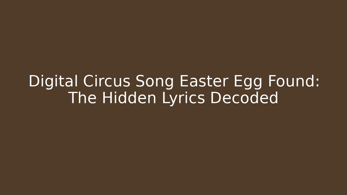 Digital Circus Song Easter Egg Found: The Hidden Lyrics Decoded - Create More Assets