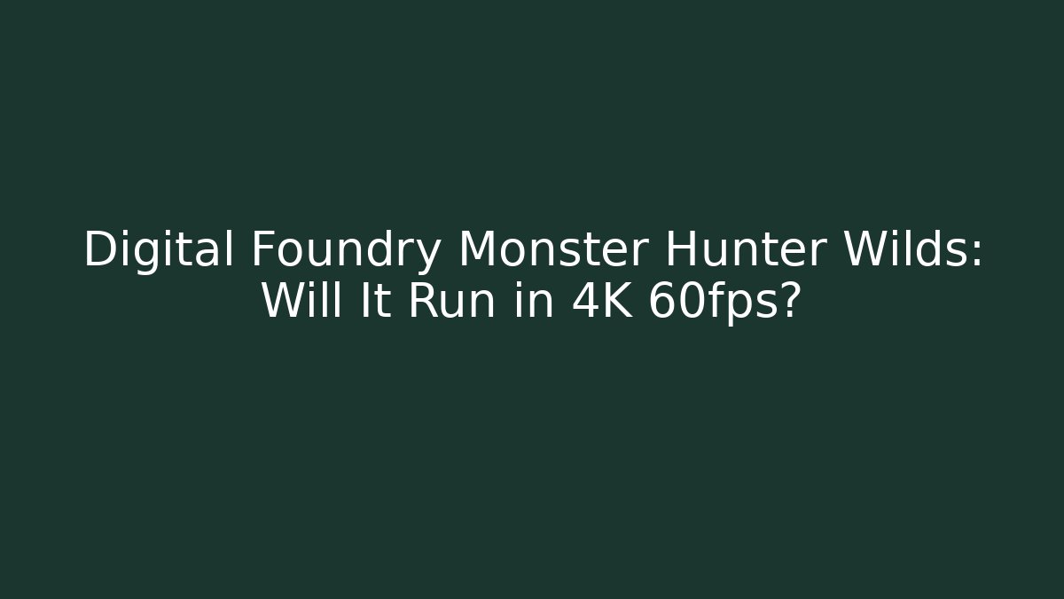 Digital Foundry Monster Hunter Wilds: Will It Run in 4K 60fps?