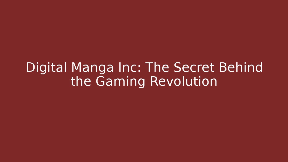 Digital Manga Inc: The Secret Behind the Gaming Revolution