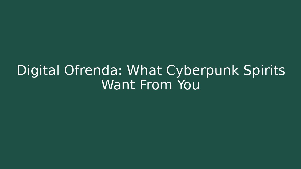 Digital Ofrenda: What Cyberpunk Spirits Want From You