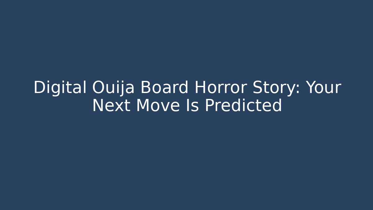 Digital Ouija Board Horror Story: Your Next Move Is Predicted