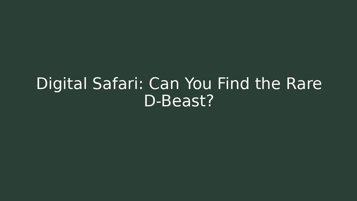Digital Safari: Can You Find the Rare D-Beast?