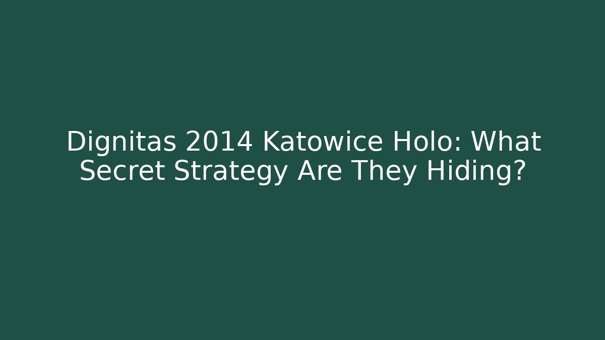 Dignitas 2014 Katowice Holo: What Secret Strategy Are They Hiding?