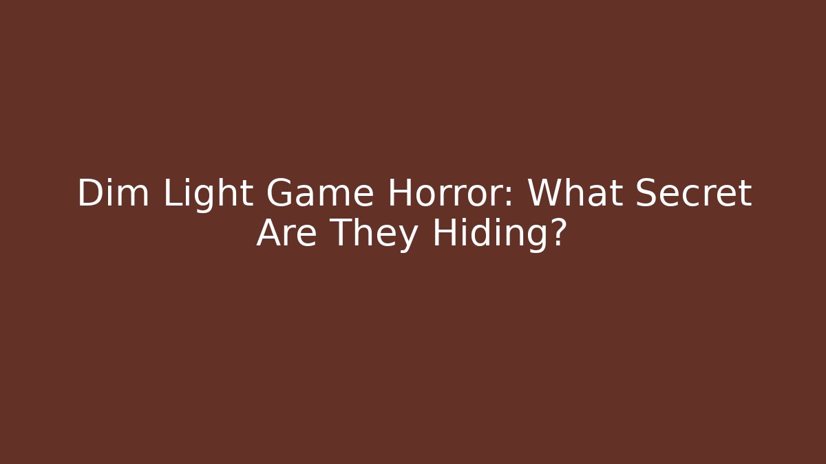 Dim Light Game Horror: What Secret Are They Hiding?