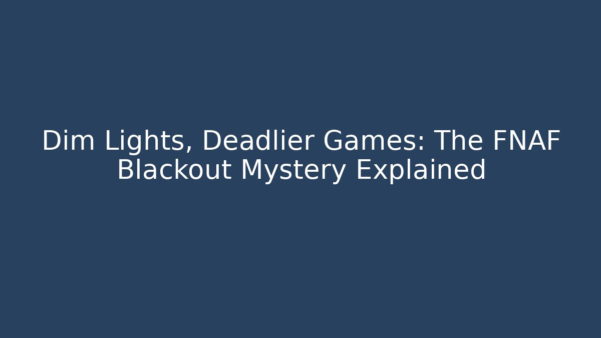 Dim Lights, Deadlier Games: The FNAF Blackout Mystery Explained