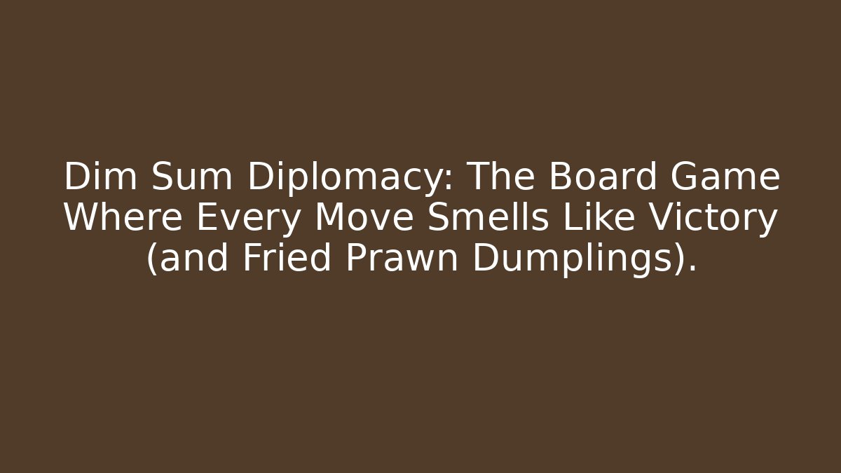 Dim Sum Diplomacy: The Board Game Where Every Move Smells Like Victory (and Fried Prawn Dumplings).