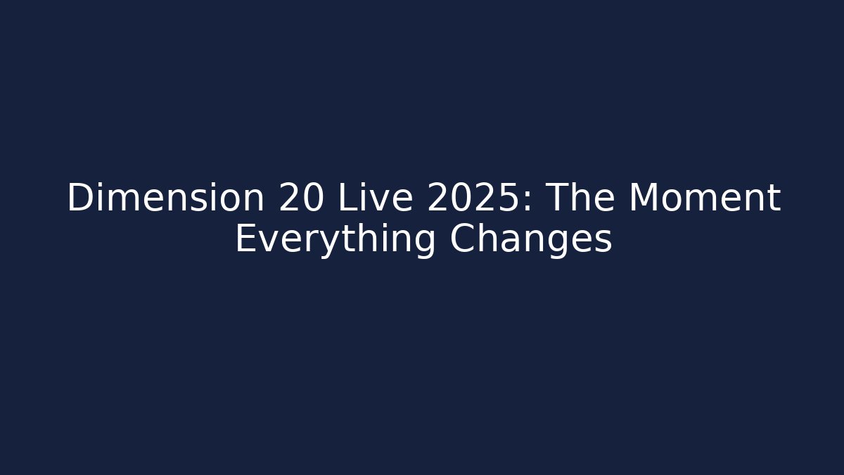 Dimension 20 Live 2025: The Moment Everything Changes