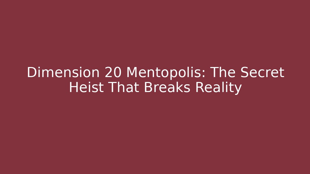 Dimension 20 Mentopolis: The Secret Heist That Breaks Reality
