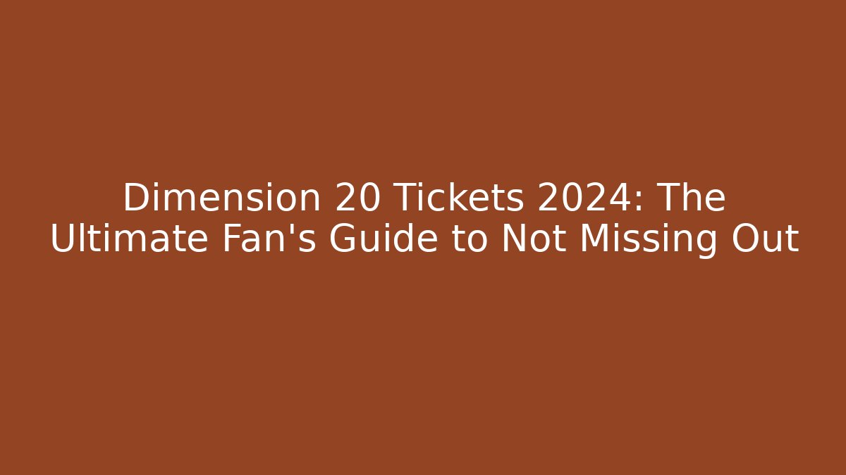 Dimension 20 Tickets 2024: The Ultimate Fan's Guide to Not Missing Out