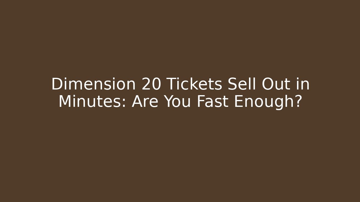 Dimension 20 Tickets Sell Out in Minutes: Are You Fast Enough?