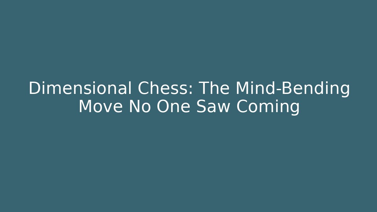 Dimensional Chess: The Mind-Bending Move No One Saw Coming