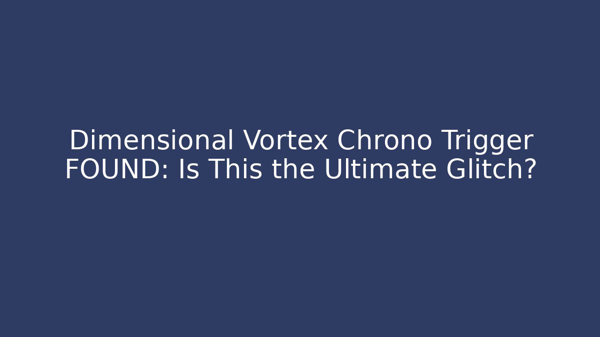 Dimensional Vortex Chrono Trigger FOUND: Is This the Ultimate Glitch?