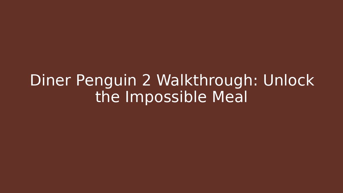 Diner Penguin 2 Walkthrough: Unlock the Impossible Meal