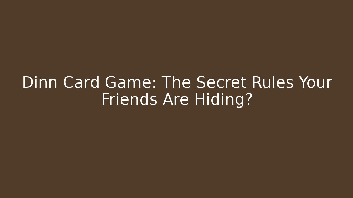 Dinn Card Game: The Secret Rules Your Friends Are Hiding?