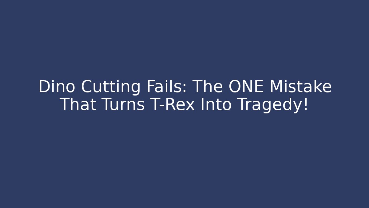 Dino Cutting Fails: The ONE Mistake That Turns T-Rex Into Tragedy!
