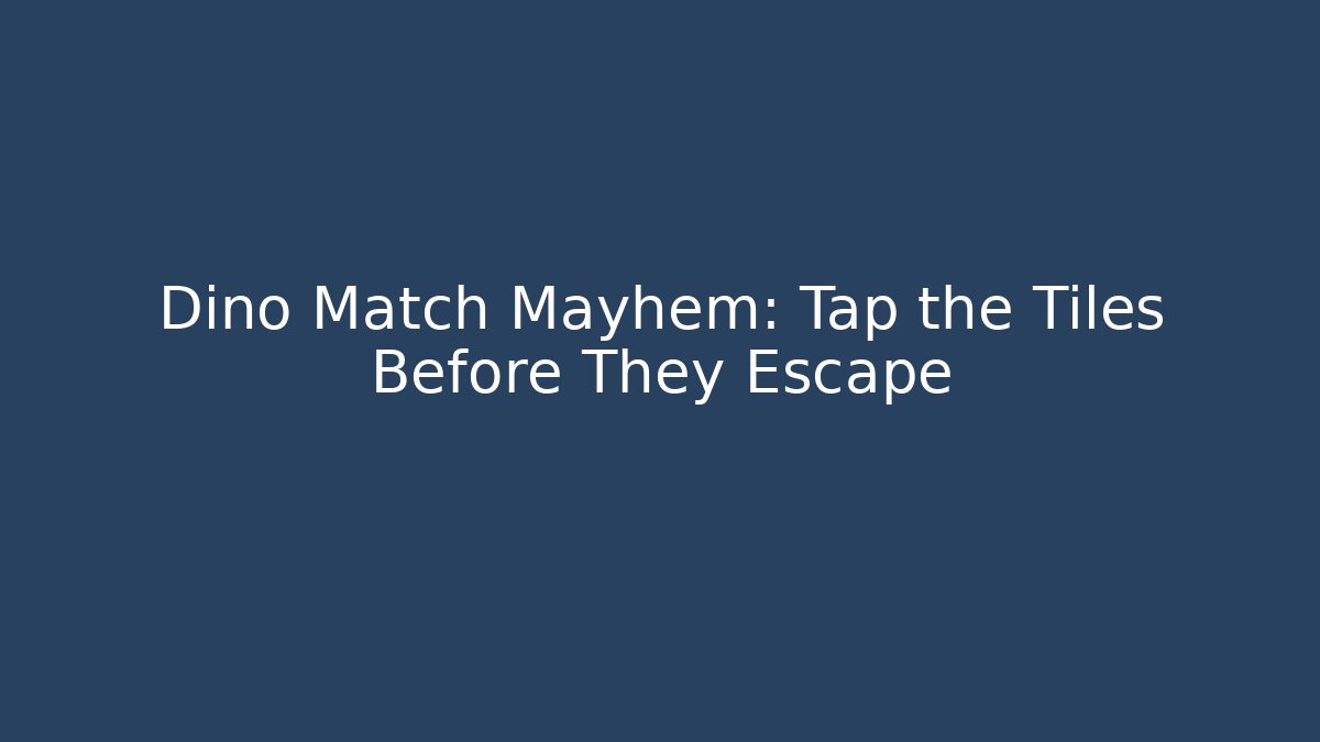 Dino Match Mayhem: Tap the Tiles Before They Escape