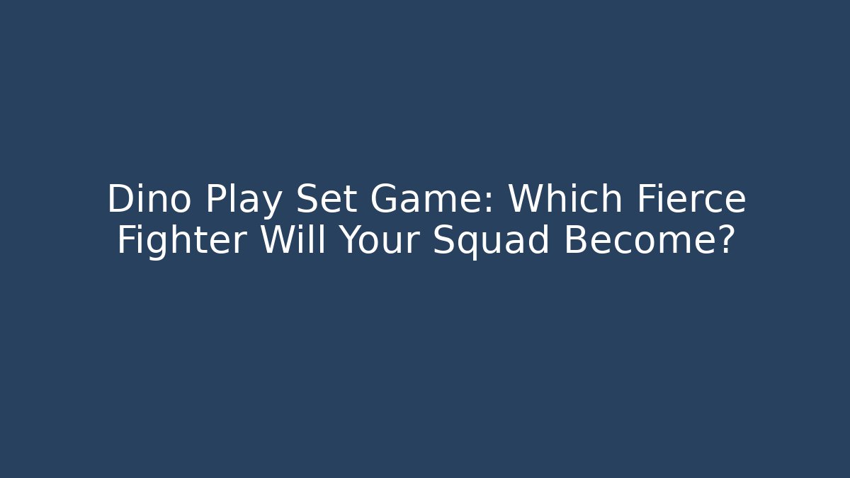 Dino Play Set Game: Which Fierce Fighter Will Your Squad Become?