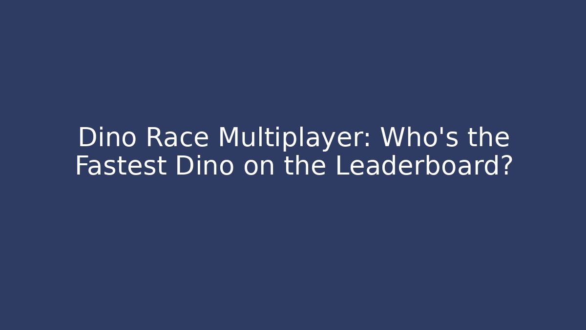 Dino Race Multiplayer: Who’s the Fastest Dino on the Leaderboard?