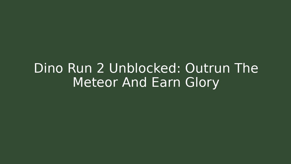 Dino Run 2 Unblocked: Outrun The Meteor And Earn Glory
