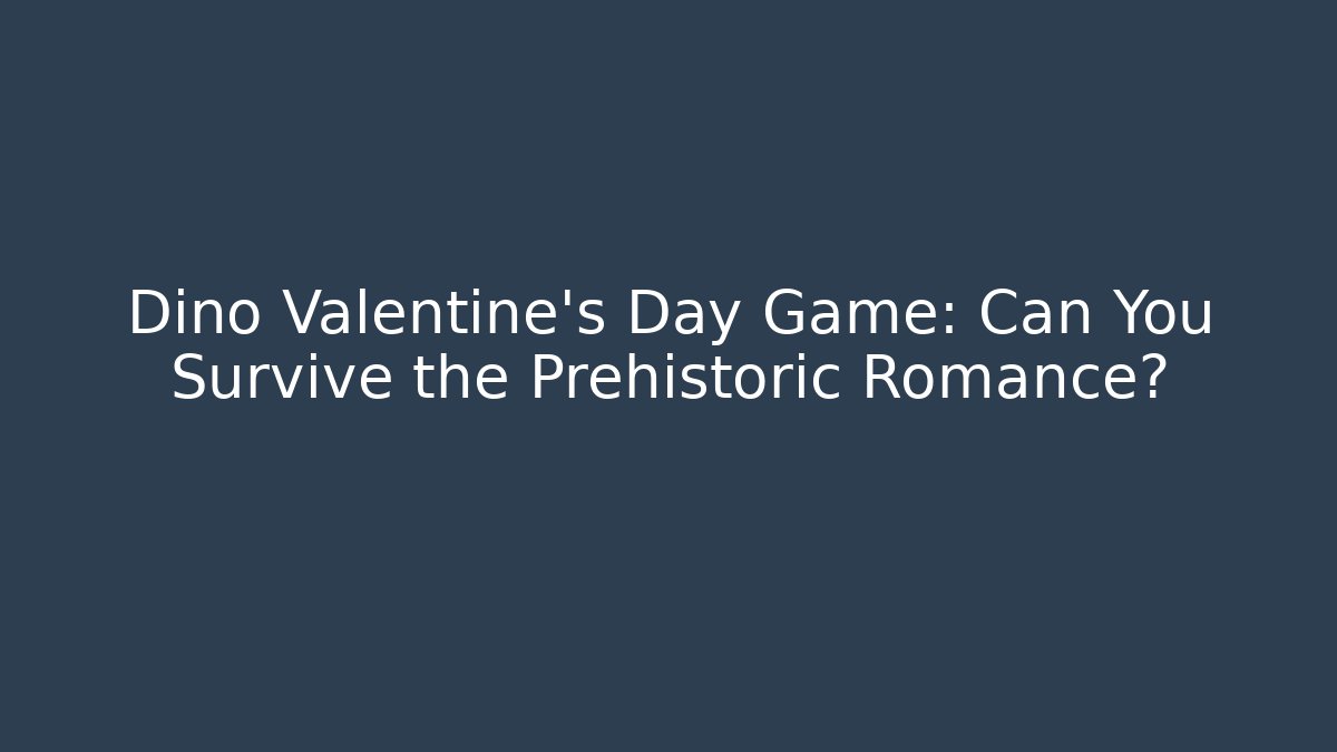 Dino Valentine's Day Game: Can You Survive the Prehistoric Romance?