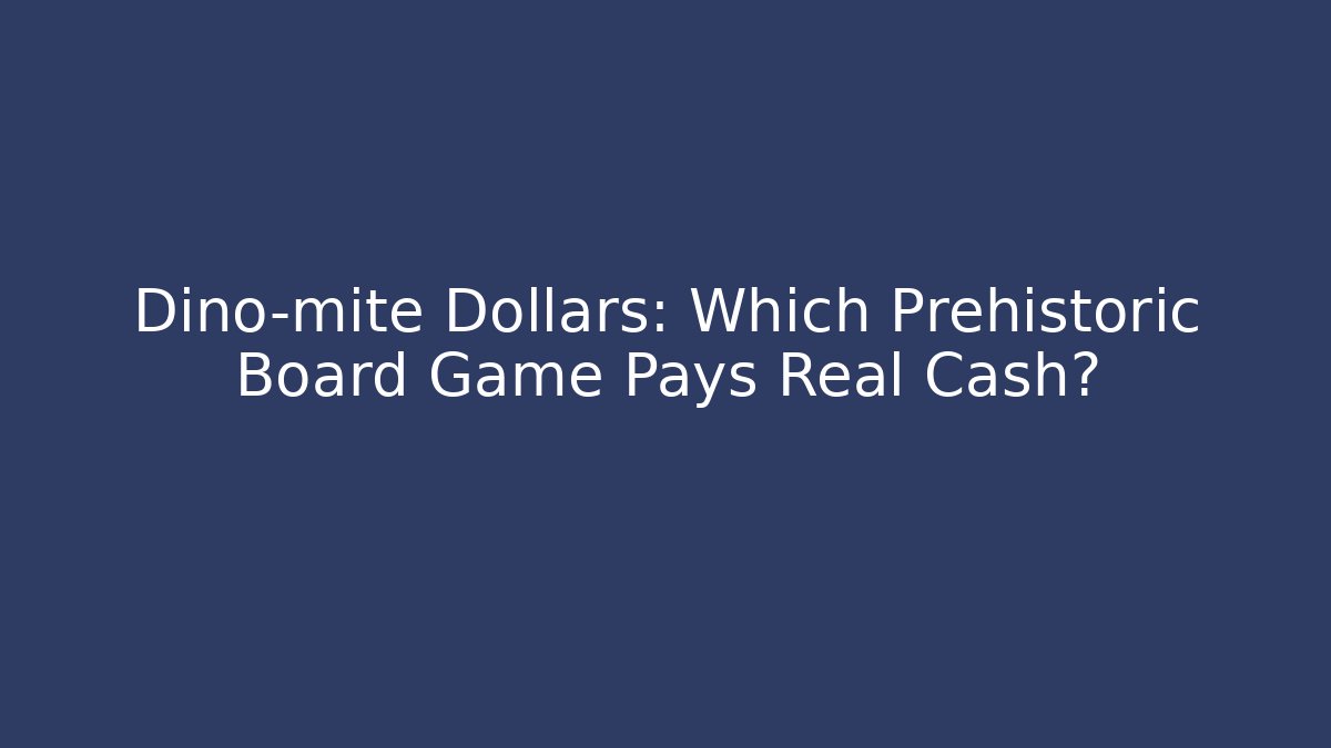 Dino-mite Dollars: Which Prehistoric Board Game Pays Real Cash?