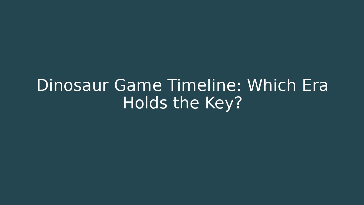 Dinosaur Game Timeline: Which Era Holds the Key?