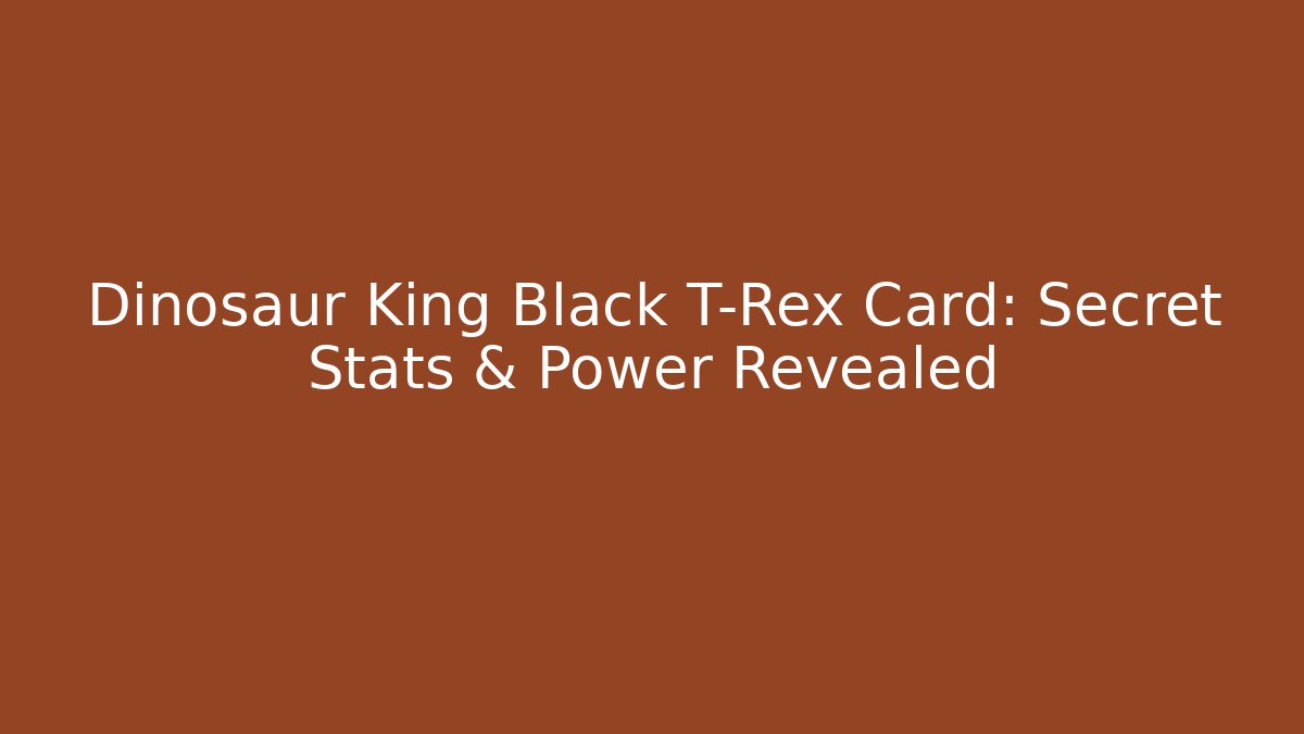 Dinosaur King Black T-Rex Card: Secret Stats & Power Revealed