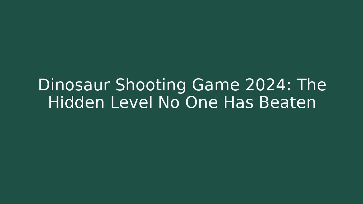 Dinosaur Shooting Game 2024: The Hidden Level No One Has Beaten