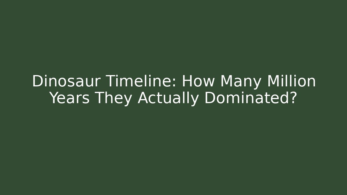 Dinosaur Timeline: How Many Million Years They Actually Dominated?