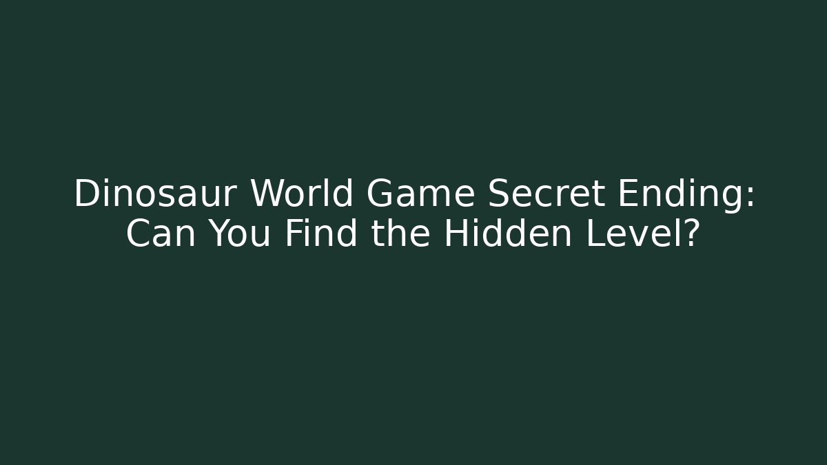Dinosaur World Game Secret Ending: Can You Find the Hidden Level?