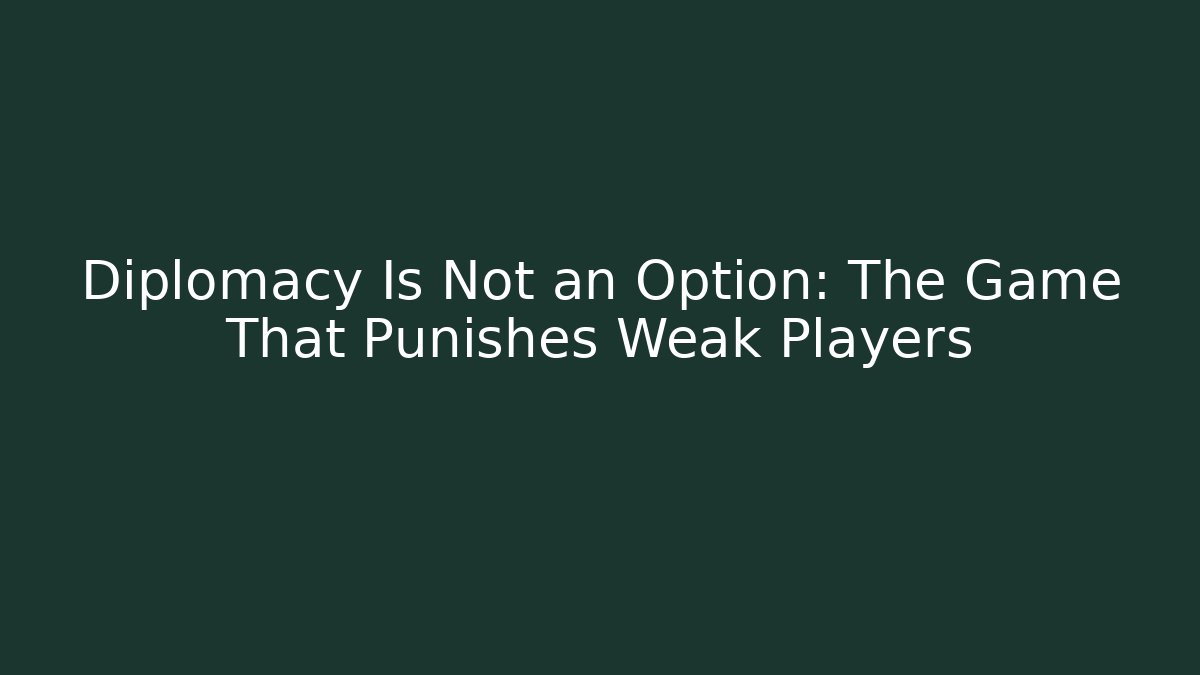 Diplomacy Is Not an Option: The Game That Punishes Weak Players