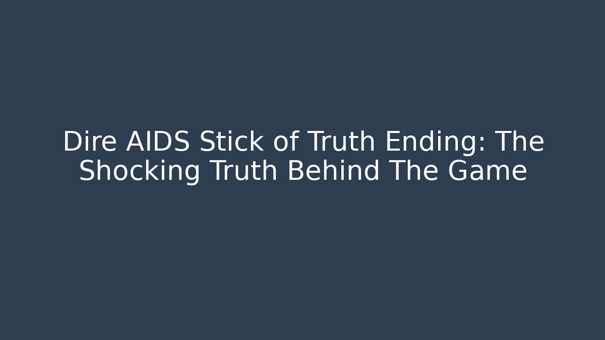 Dire AIDS Stick of Truth Ending: The Shocking Truth Behind The Game