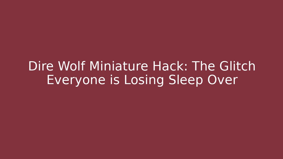 Dire Wolf Miniature Hack: The Glitch Everyone is Losing Sleep Over