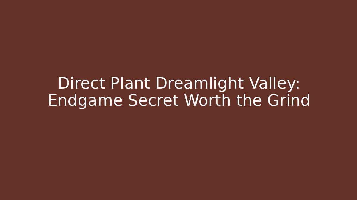 Direct Plant Dreamlight Valley: Endgame Secret Worth the Grind