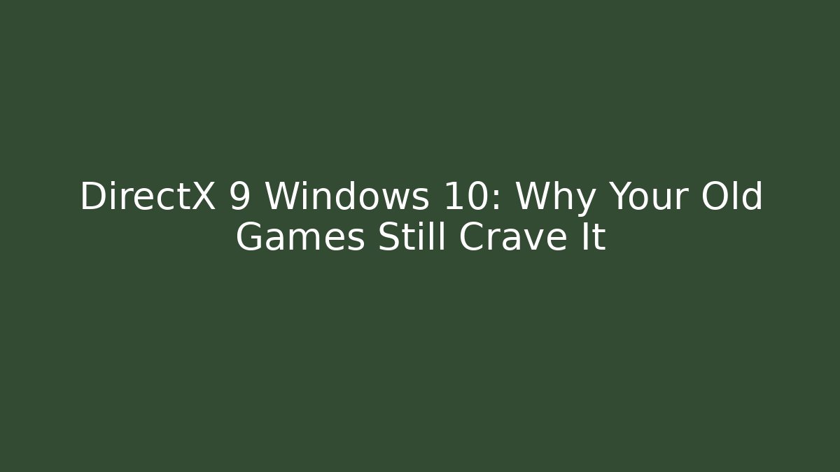 DirectX 9 Windows 10: Why Your Old Games Still Crave It