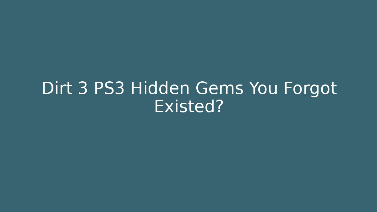 Dirt 3 PS3 Hidden Gems You Forgot Existed?