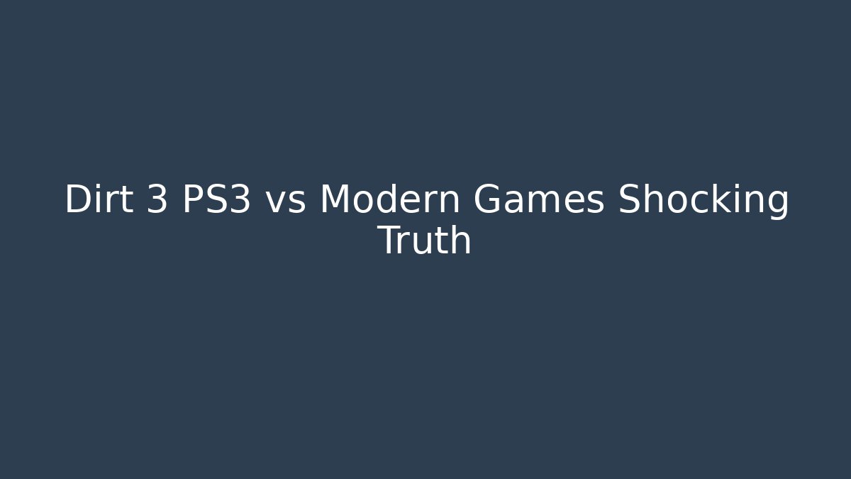 Dirt 3 PS3 vs Modern Games Shocking Truth - Create More Assets