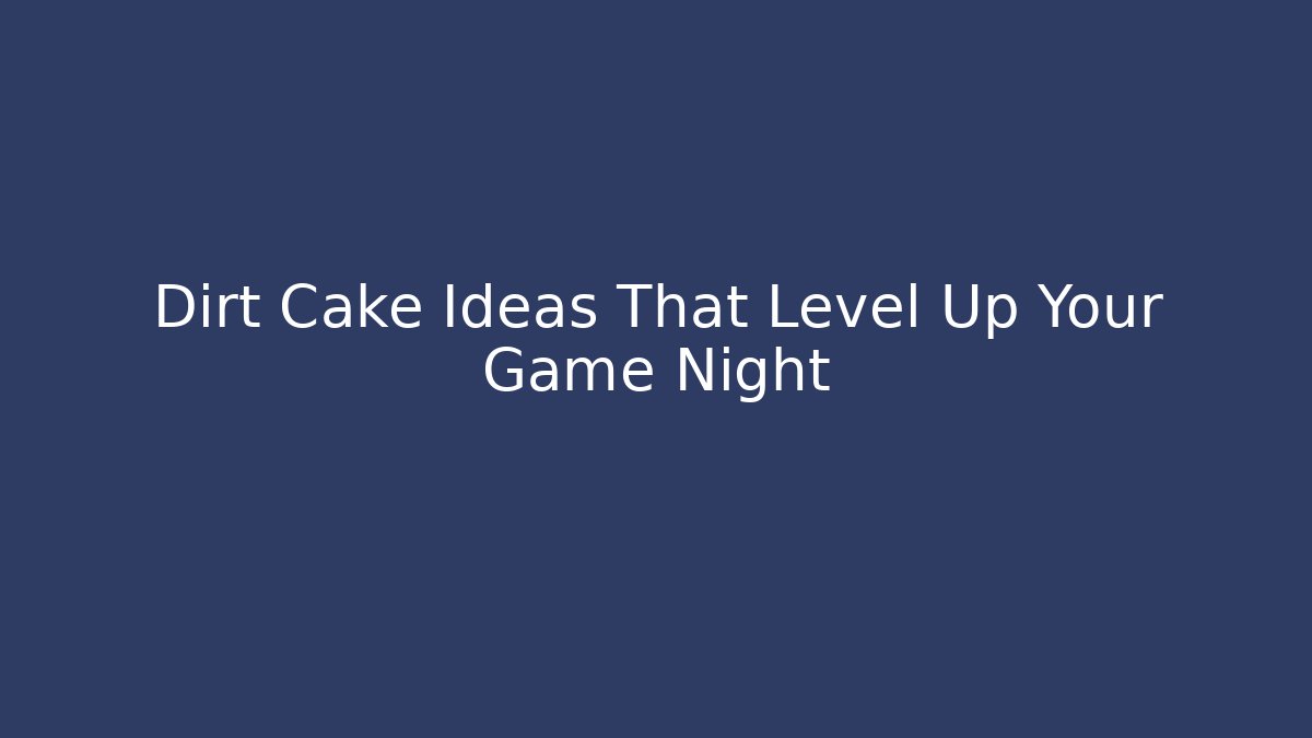 Dirt Cake Ideas That Level Up Your Game Night