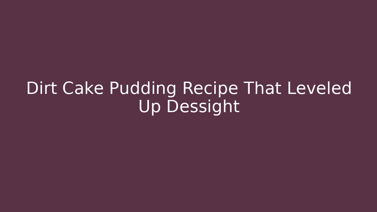 Dirt Cake Pudding Recipe That Leveled Up Dessight - Create More Assets