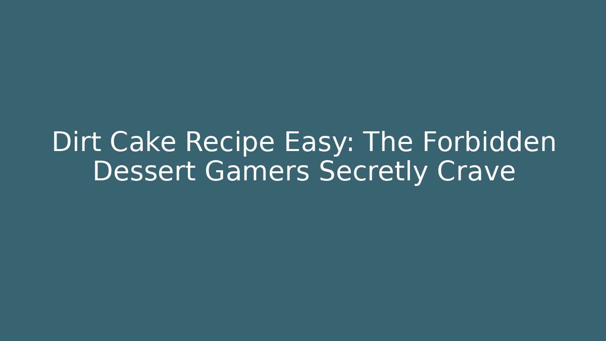 Dirt Cake Recipe Easy: The Forbidden Dessert Gamers Secretly Crave