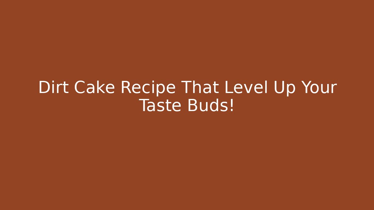 Dirt Cake Recipe That Level Up Your Taste Buds!
