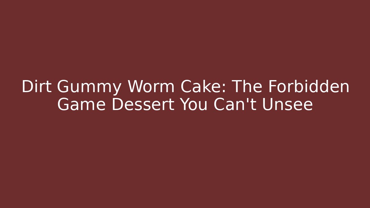 Dirt Gummy Worm Cake: The Forbidden Game Dessert You Can't Unsee