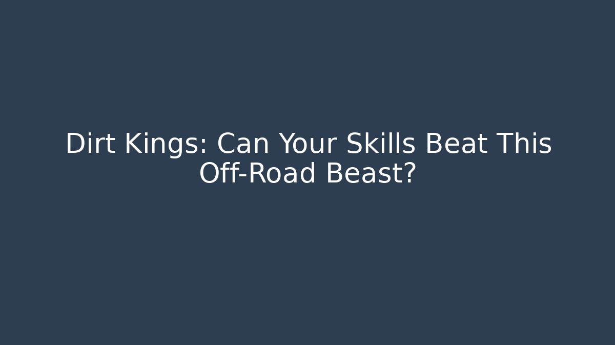 Dirt Kings: Can Your Skills Beat This Off-Road Beast?