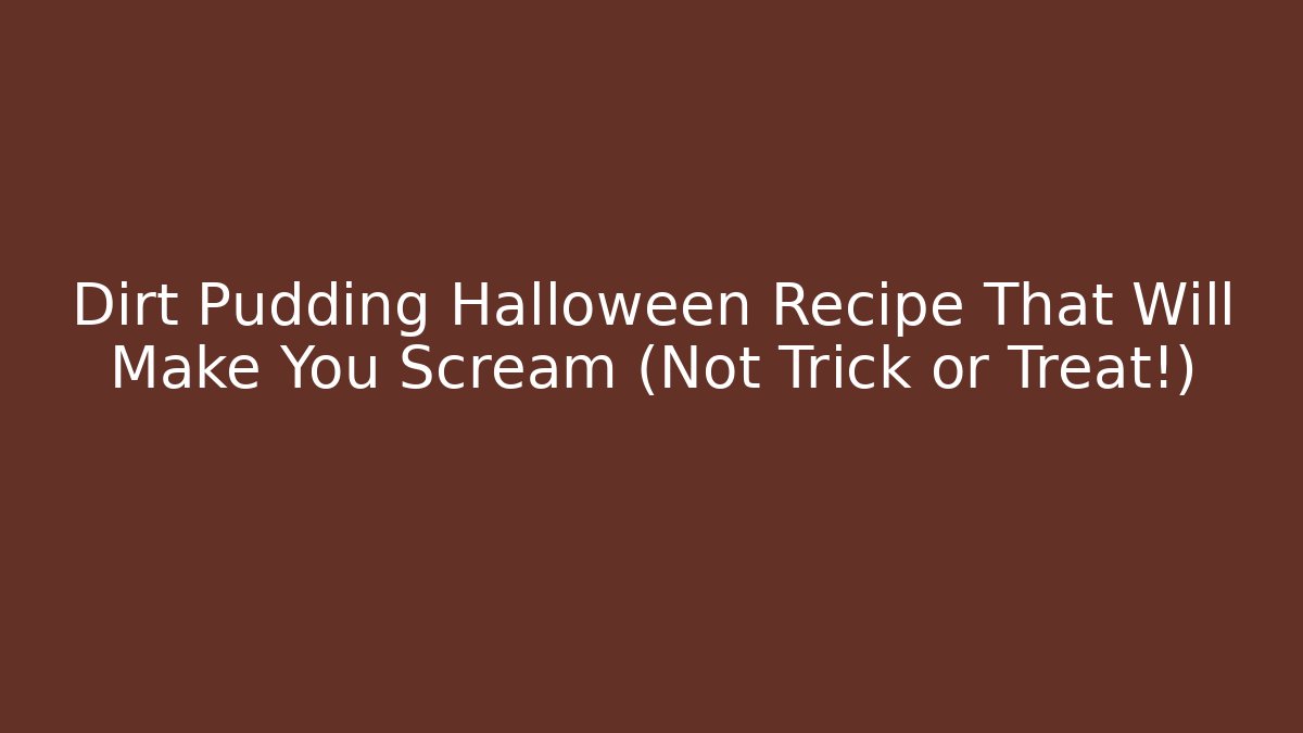 Dirt Pudding Halloween Recipe That Will Make You Scream (Not Trick or Treat!)