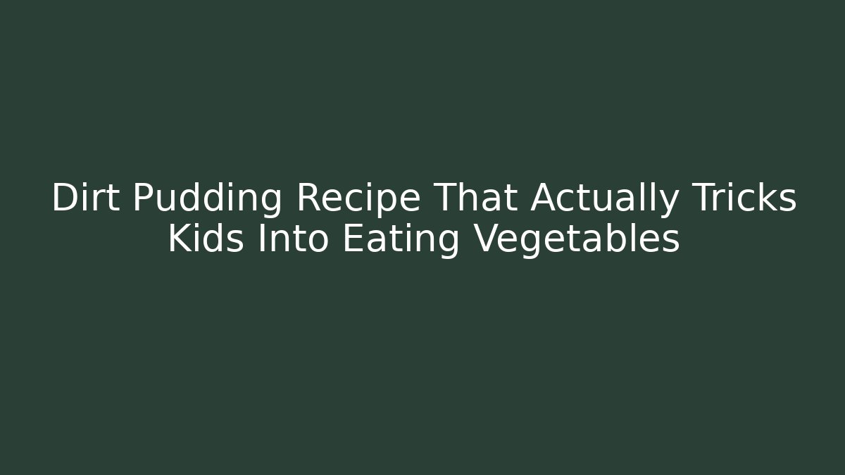 Dirt Pudding Recipe That Actually Tricks Kids Into Eating Vegetables