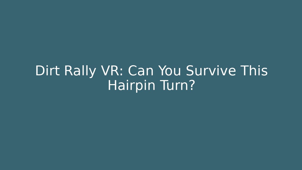 Dirt Rally VR: Can You Survive This Hairpin Turn?