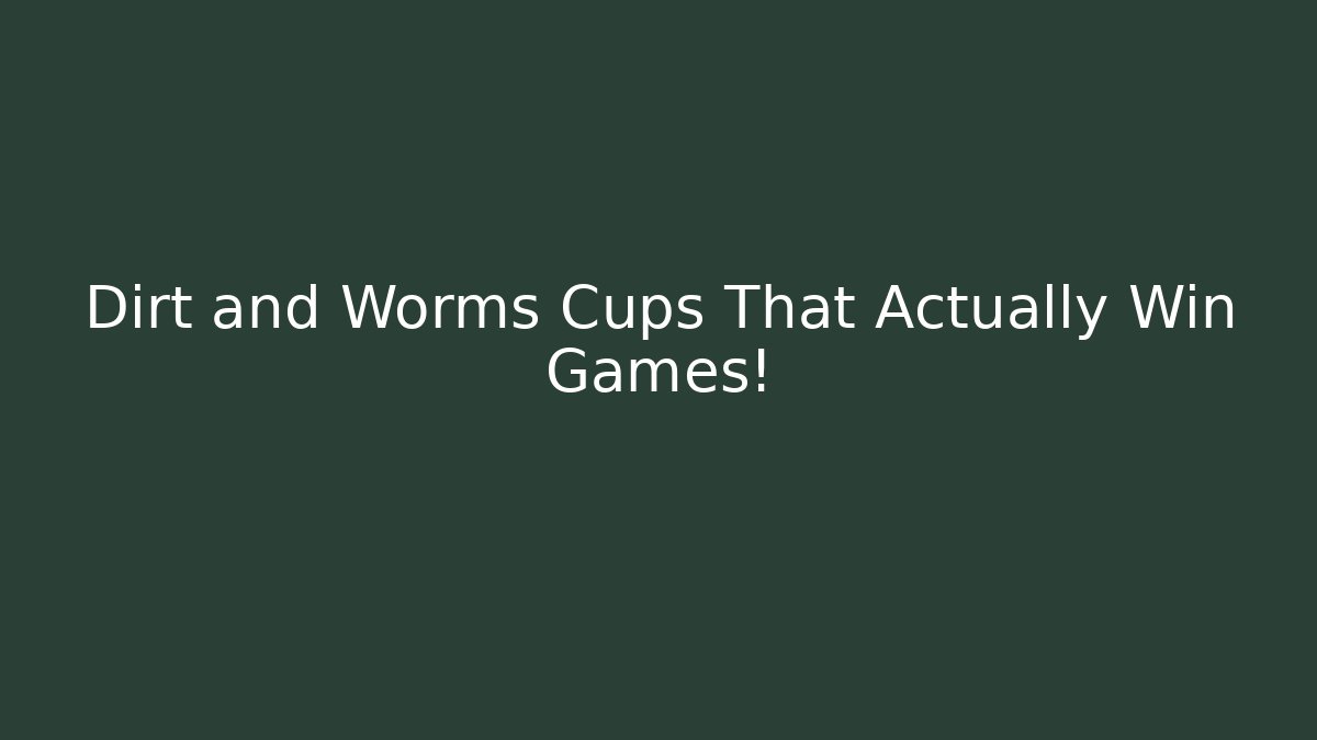 Dirt and Worms Cups That Actually Win Games!